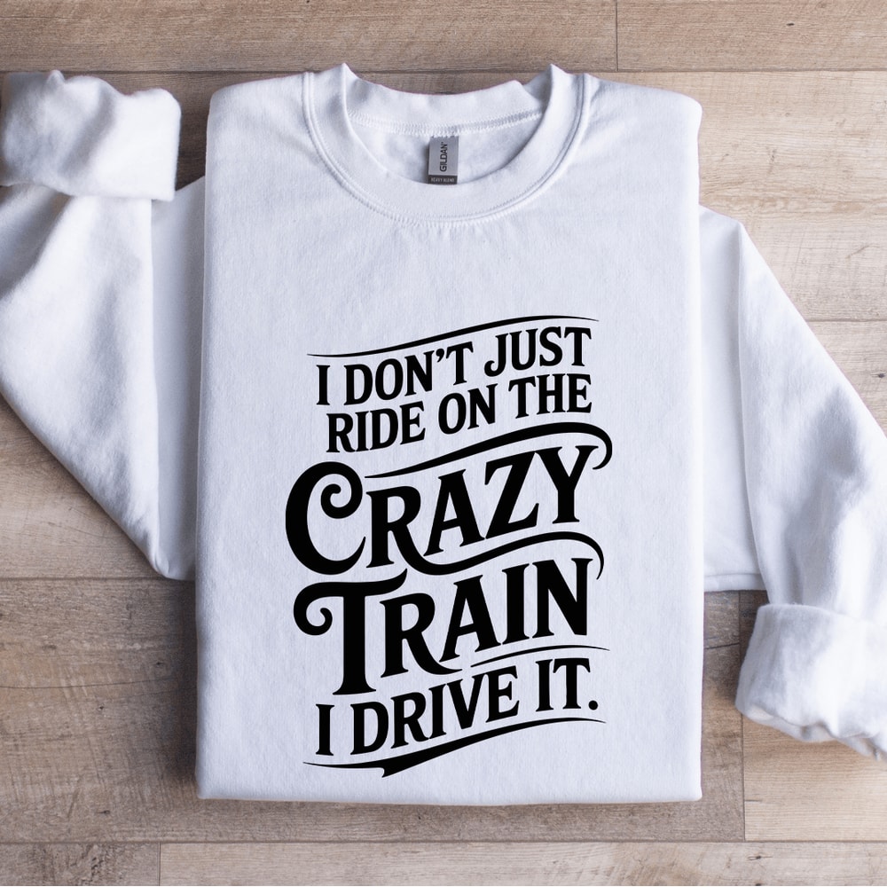 I Dont Just Ride On The Crazy Train Sweatshirt 1