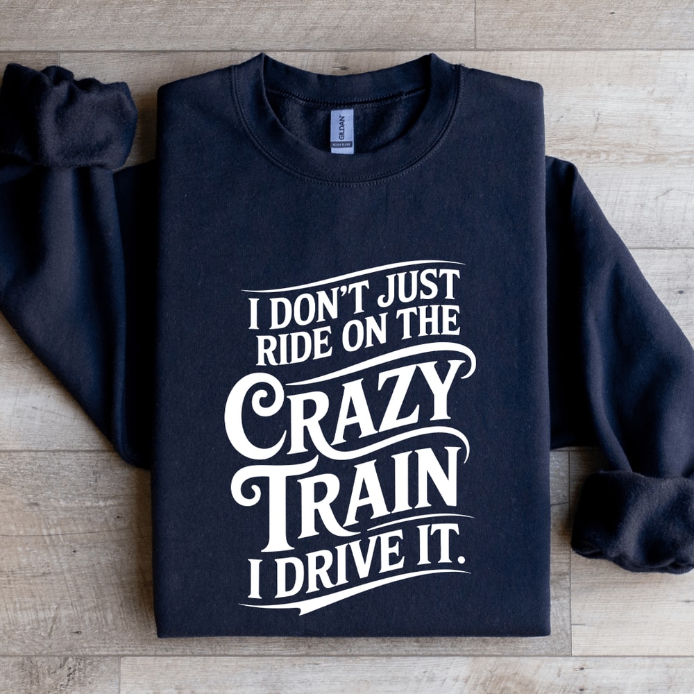I Dont Just Ride On The Crazy Train Sweatshirt 2