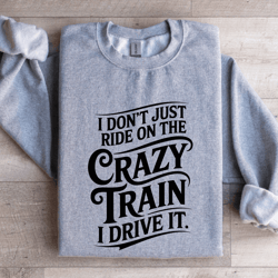 i don't just ride on the crazy train sweatshirt
