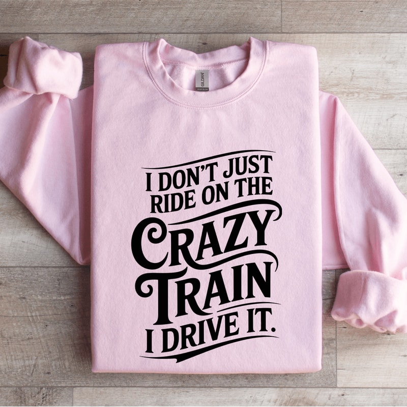 I Dont Just Ride On The Crazy Train Sweatshirt 3