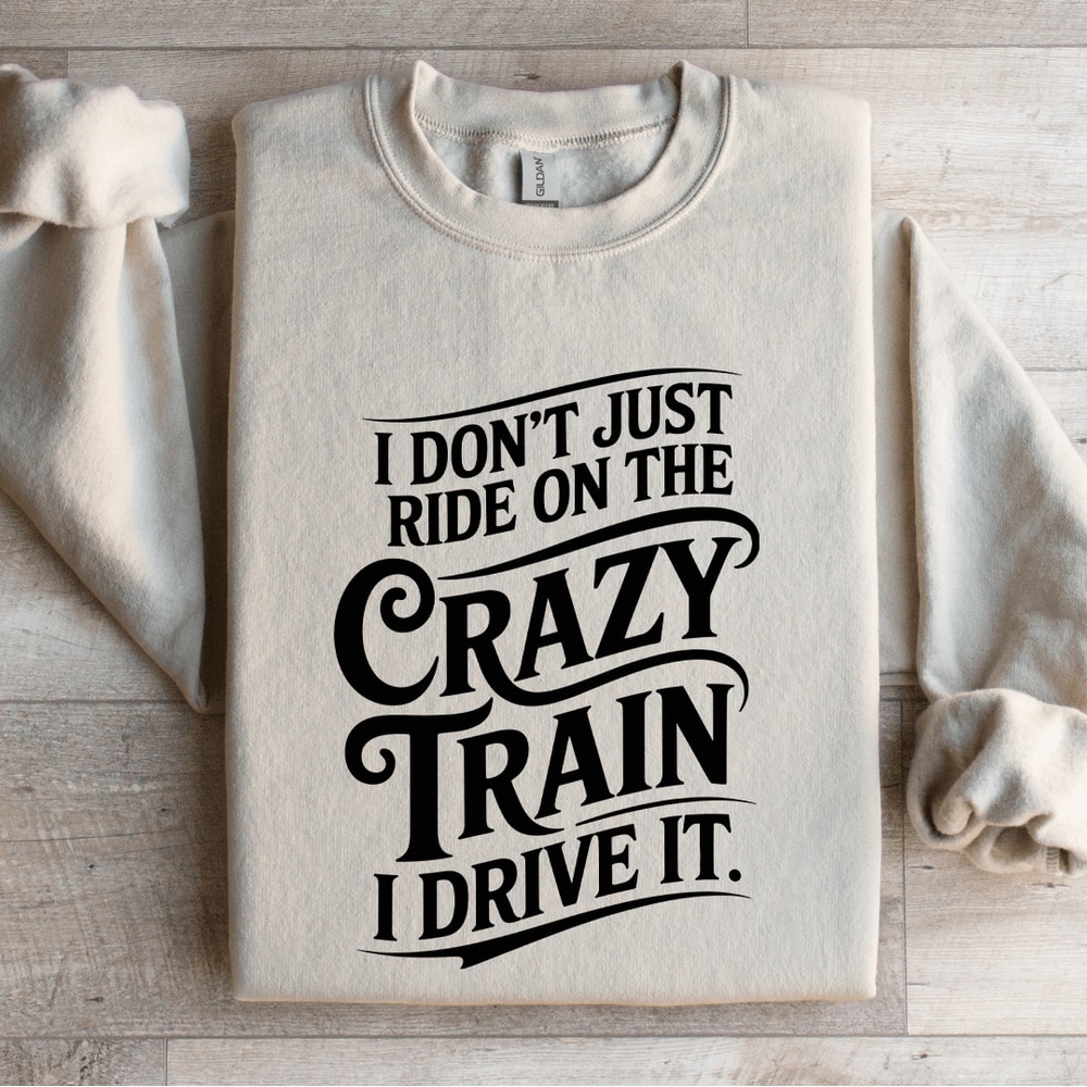 I Dont Just Ride On The Crazy Train Sweatshirt 4