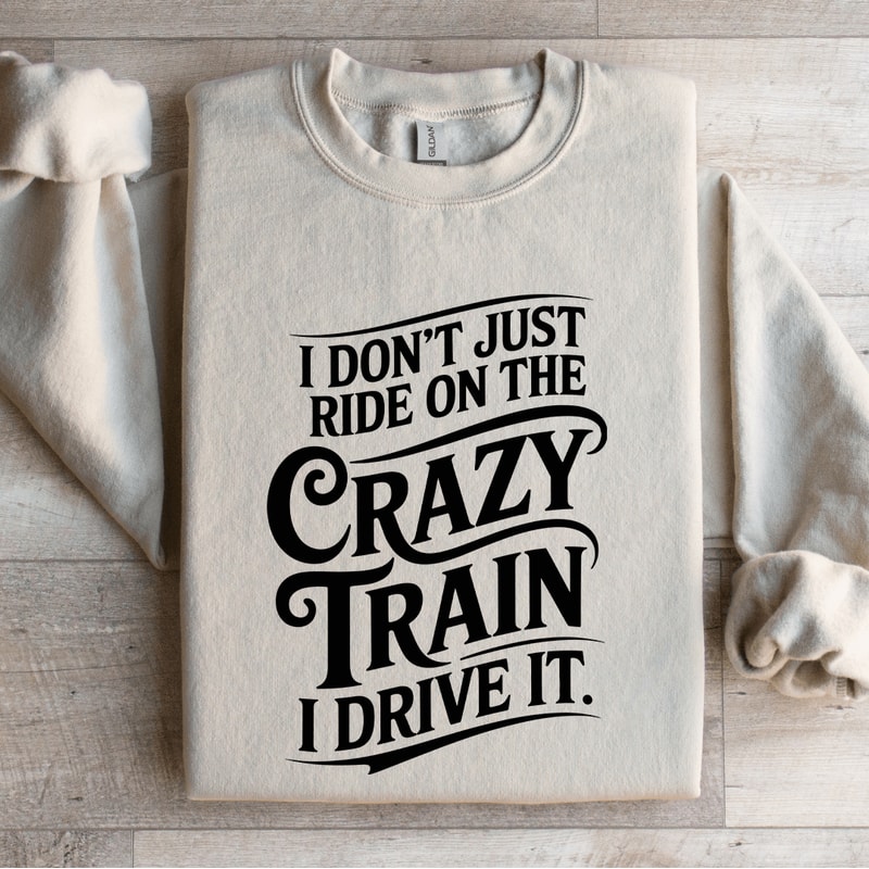 I Dont Just Ride On The Crazy Train Sweatshirt 4