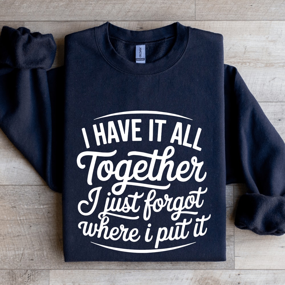 I Have It All Together I Just Forgot Sweatshirt 2
