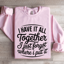 i have it all together i just forgot sweatshirt