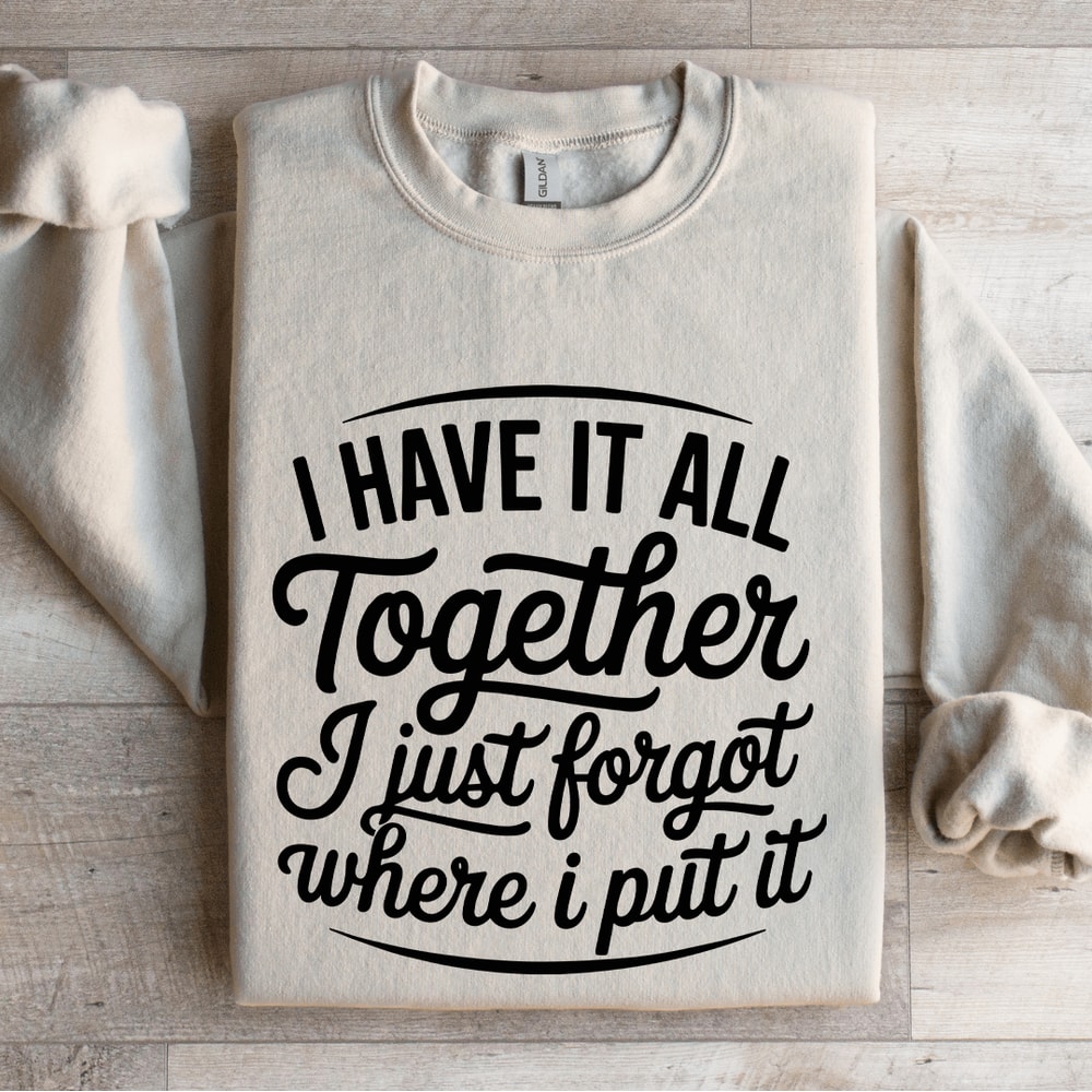 I Have It All Together I Just Forgot Sweatshirt 4