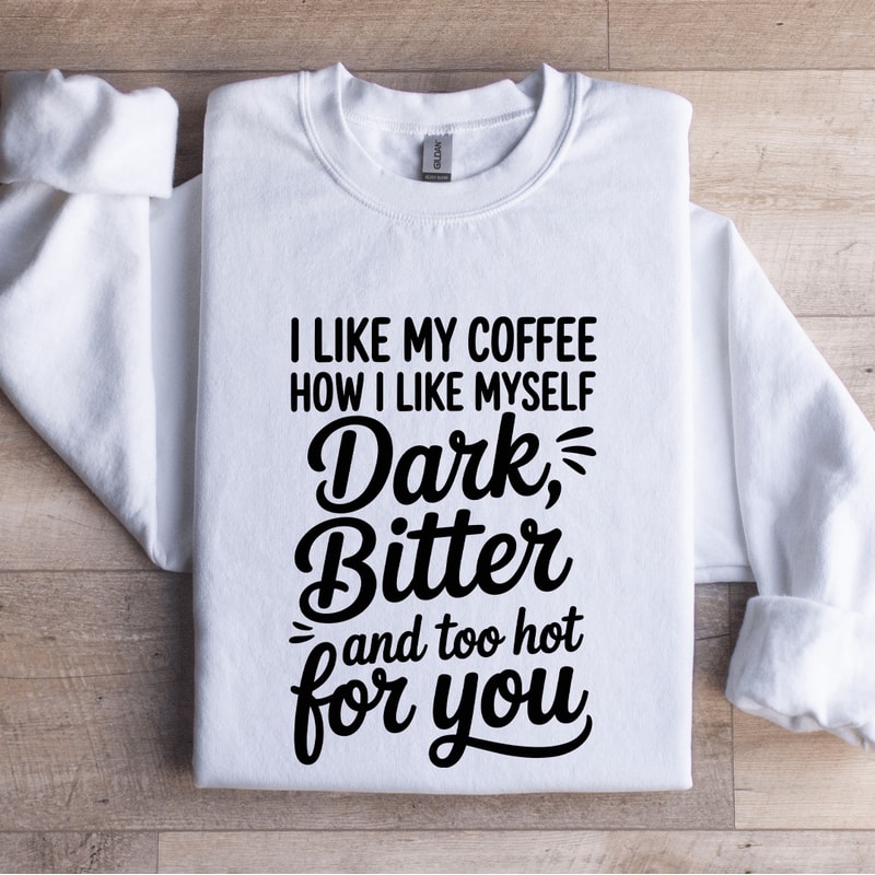 I Like My Coffee How I Like Myself Dark Bitter Sweatshirt 1