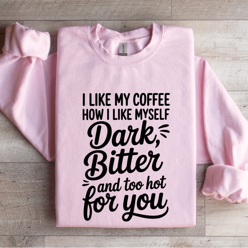 I Like My Coffee How I Like Myself Dark Bitter Sweatshirt 4
