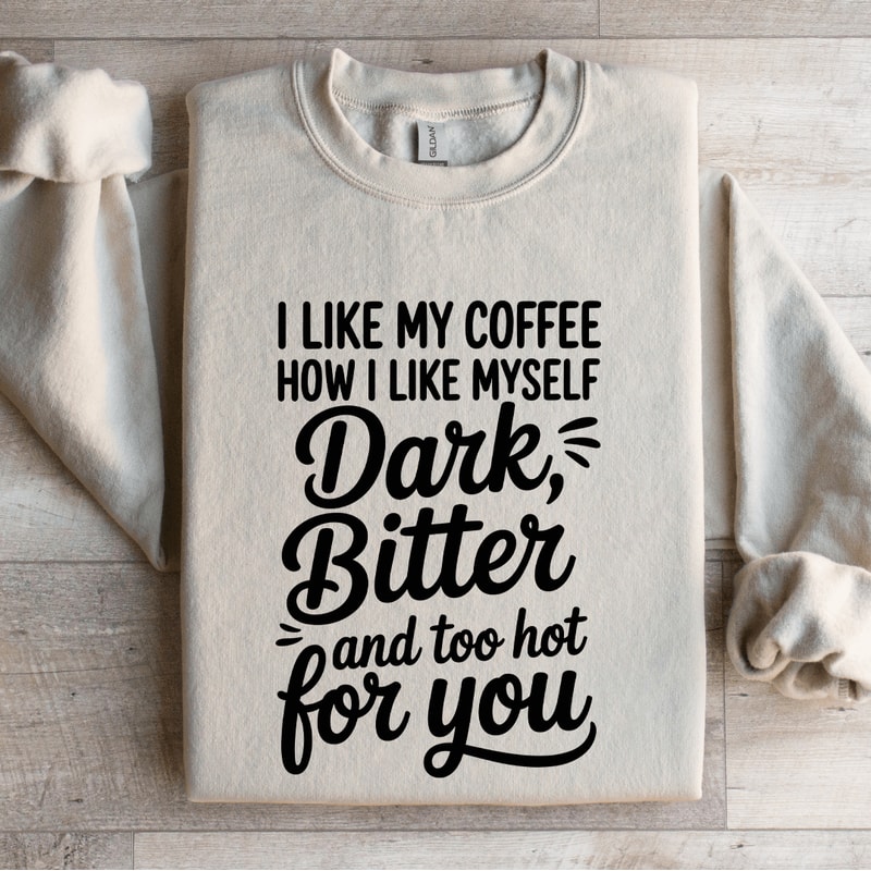 I Like My Coffee How I Like Myself Dark Bitter Sweatshirt 0