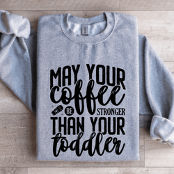 may your coffee be stronger sweatshirt