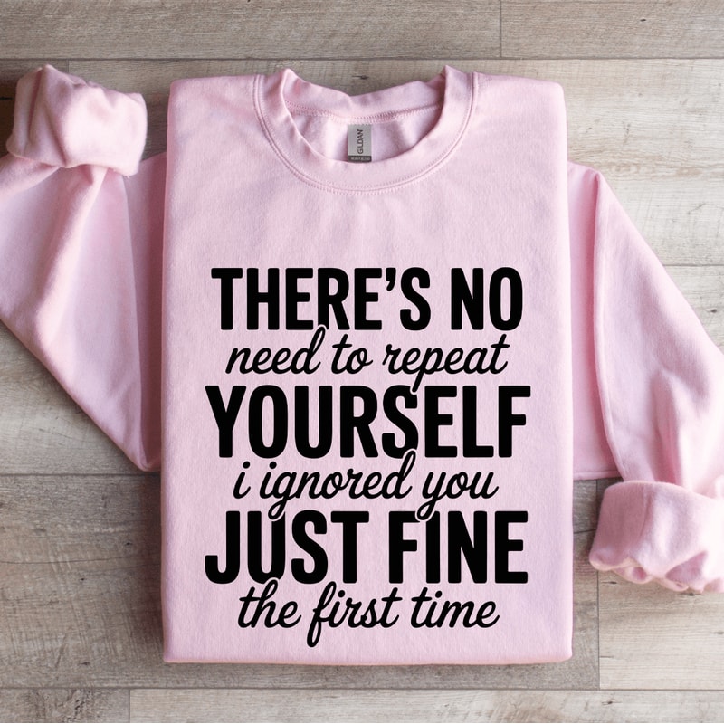 Theres No Need To Repeat Yourself Sweatshirt 0