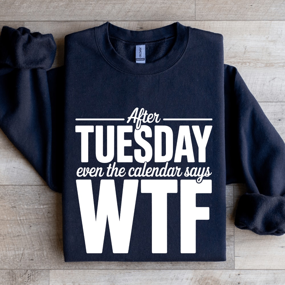 After Tuesday Even The Calendar Says Wtf Sweatshirt 2