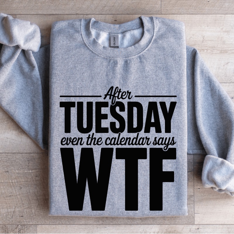 After Tuesday Even The Calendar Says Wtf Sweatshirt 3