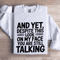 And Yet Despite This Look On My Face Sweatshirt 0