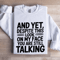 And Yet Despite This Look On My Face Sweatshirt 0