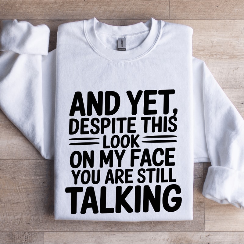 And Yet Despite This Look On My Face Sweatshirt 0