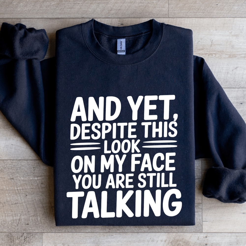 And Yet Despite This Look On My Face Sweatshirt 1