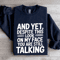 And Yet Despite This Look On My Face Sweatshirt 1