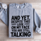 And Yet Despite This Look On My Face Sweatshirt 2