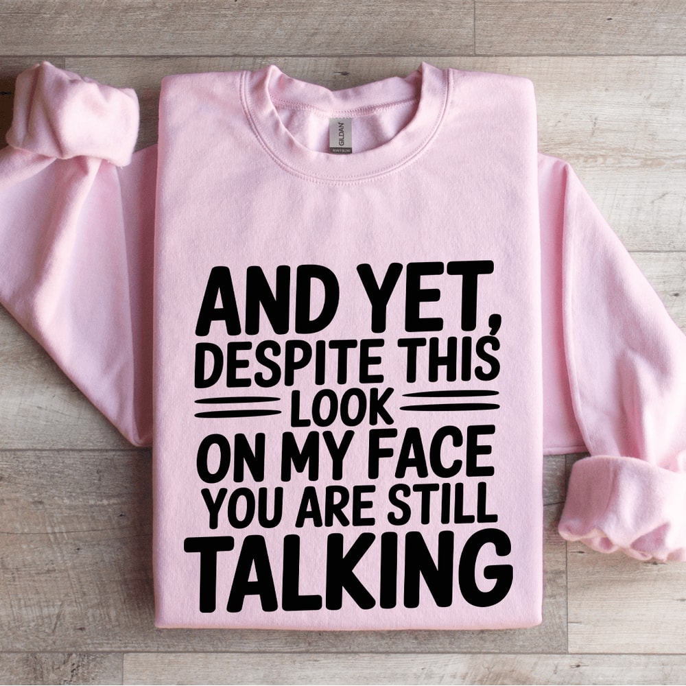 And Yet Despite This Look On My Face Sweatshirt 3