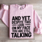 And Yet Despite This Look On My Face Sweatshirt 3