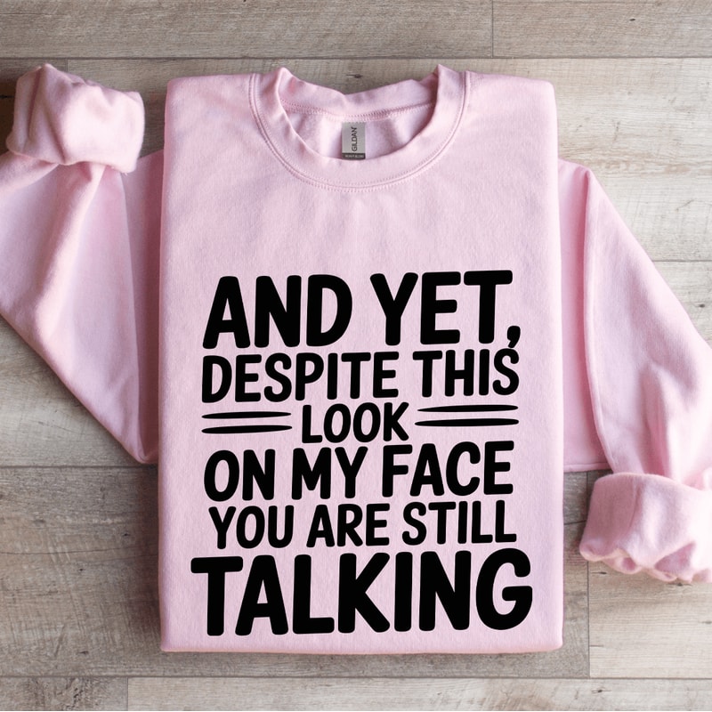 And Yet Despite This Look On My Face Sweatshirt 3