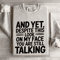 And Yet Despite This Look On My Face Sweatshirt 4