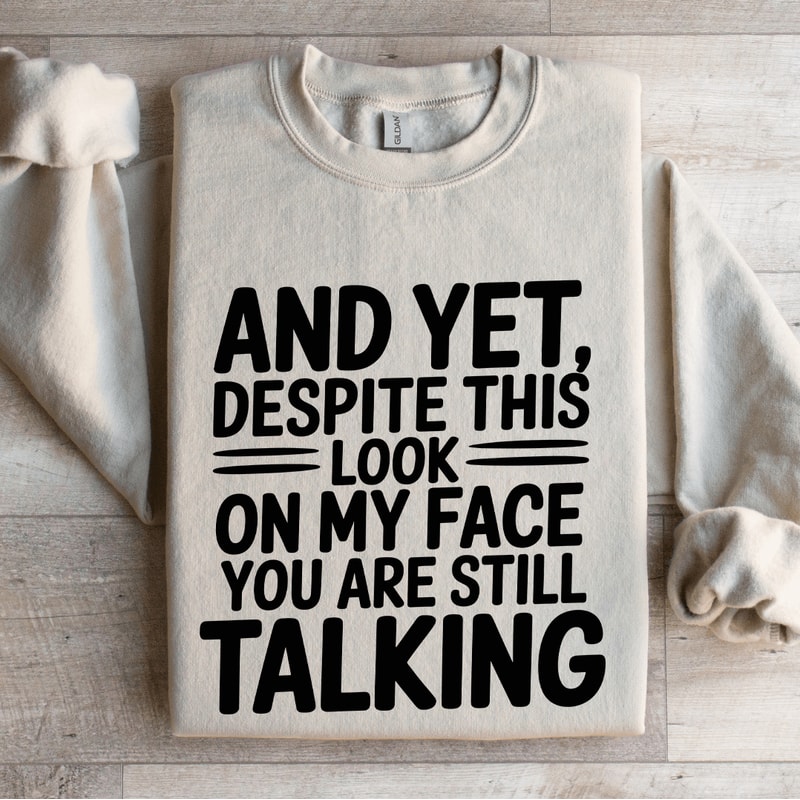 And Yet Despite This Look On My Face Sweatshirt 4