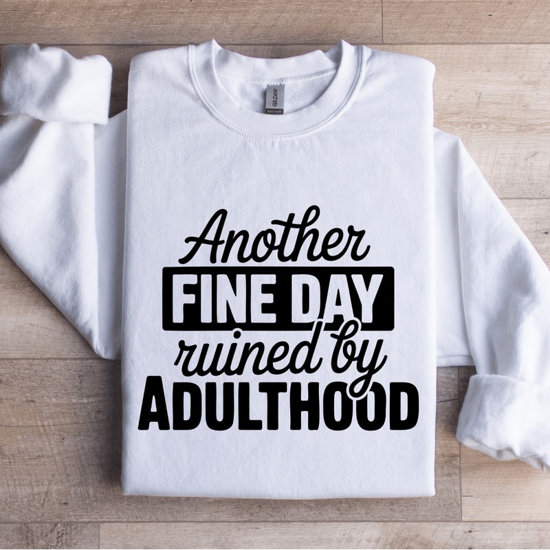 Another Fine Day Ruined By Adulthood Sweatshirt 1