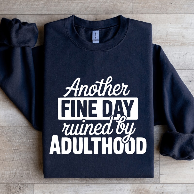 Another Fine Day Ruined By Adulthood Sweatshirt 0