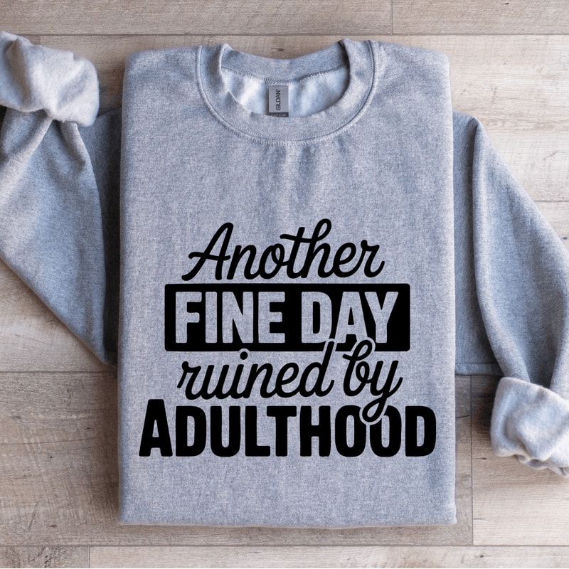 Another Fine Day Ruined By Adulthood Sweatshirt 2