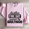Another Fine Day Ruined By Adulthood Sweatshirt 3