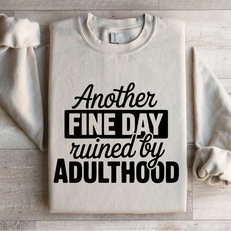Another Fine Day Ruined By Adulthood Sweatshirt 4
