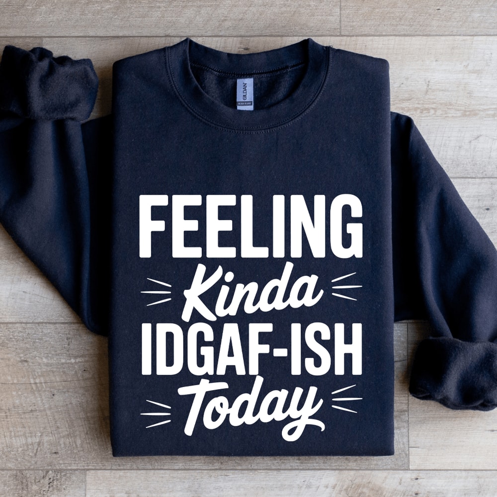Feeling Kinda IDGAF ISH Today Sweatshirt 2