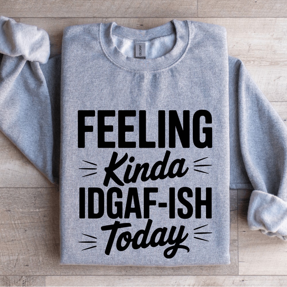 Feeling Kinda IDGAF ISH Today Sweatshirt 3