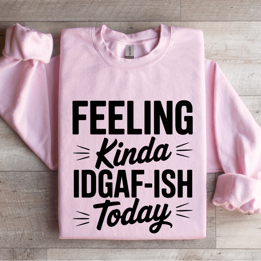 Feeling Kinda IDGAF ISH Today Sweatshirt 4
