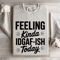Feeling Kinda IDGAF ISH Today Sweatshirt 0