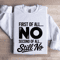 First Of All No Second Of All Still No Sweatshirt 0