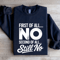 First Of All No Second Of All Still No Sweatshirt 1