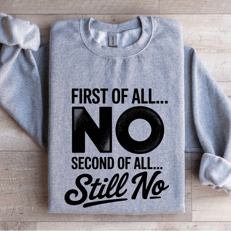 First Of All No Second Of All Still No Sweatshirt 2