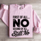 First Of All No Second Of All Still No Sweatshirt 3