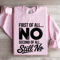 First Of All No Second Of All Still No Sweatshirt 3