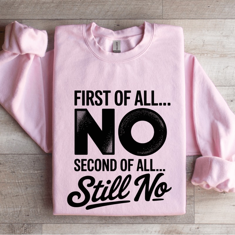 First Of All No Second Of All Still No Sweatshirt 3
