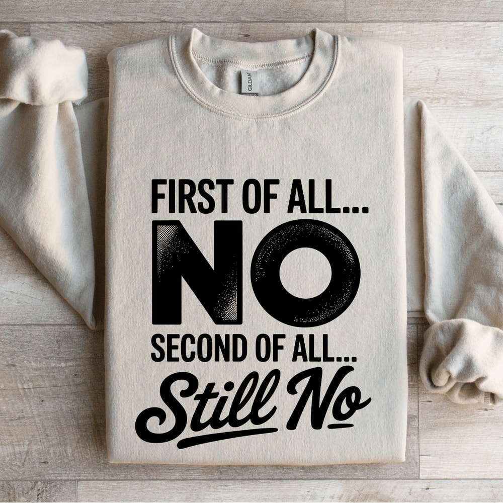First Of All No Second Of All Still No Sweatshirt 4