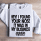 Hey I Found Your Nose Sweatshirt 1