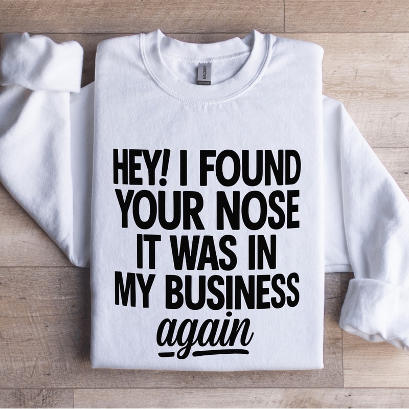 Hey I Found Your Nose Sweatshirt 1
