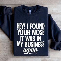 hey i found your nose sweatshirt