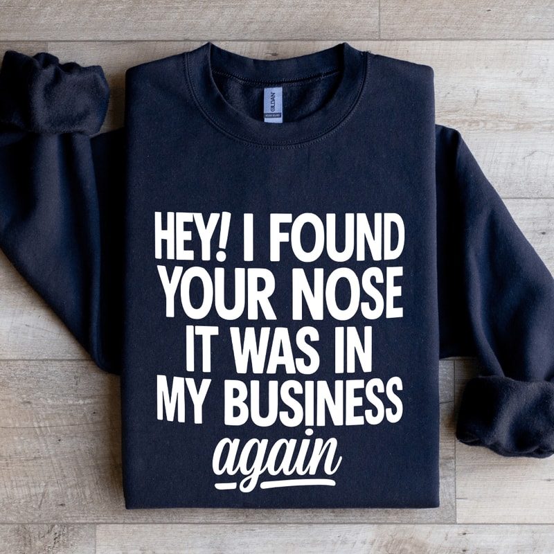 Hey I Found Your Nose Sweatshirt 0