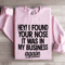 Hey I Found Your Nose Sweatshirt 3