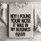 Hey I Found Your Nose Sweatshirt 4