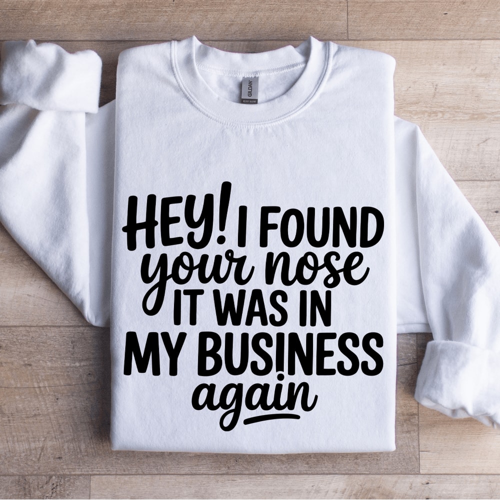 Hey I Found Your Nose It Was In My Business Again Sweatshirt 1